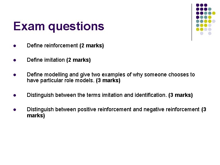 Exam questions l Define reinforcement (2 marks) l Define imitation (2 marks) l Define