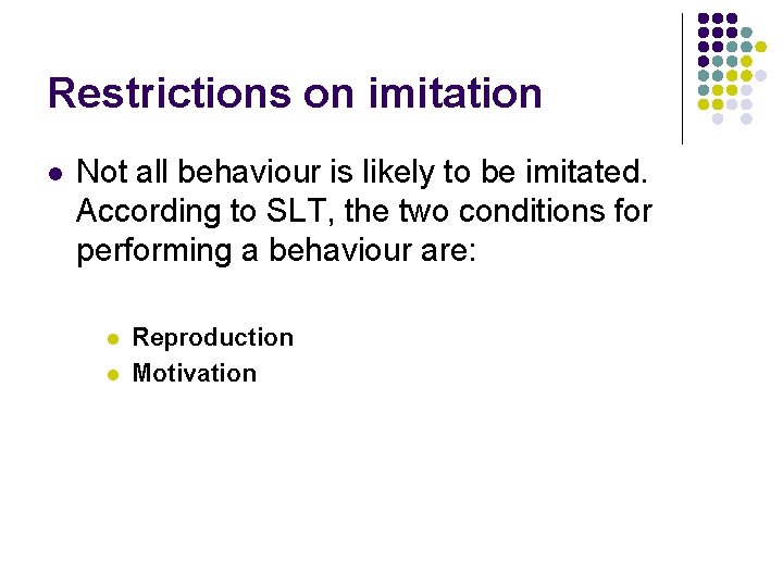 Restrictions on imitation l Not all behaviour is likely to be imitated. According to