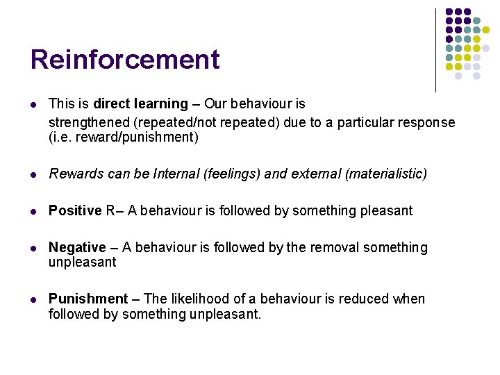 Reinforcement l This is direct learning – Our behaviour is strengthened (repeated/not repeated) due