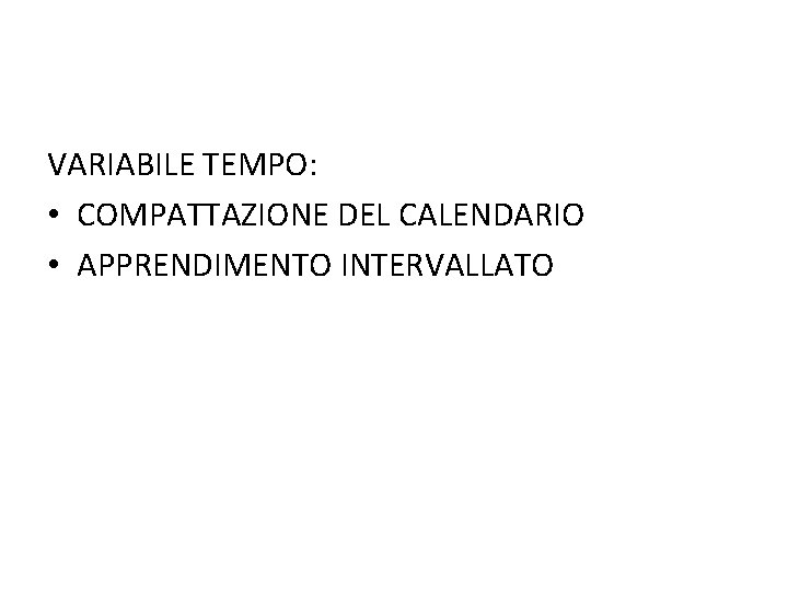 VARIABILE TEMPO: • COMPATTAZIONE DEL CALENDARIO • APPRENDIMENTO INTERVALLATO 