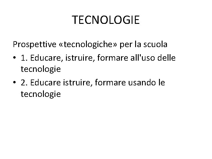 TECNOLOGIE Prospettive «tecnologiche» per la scuola • 1. Educare, istruire, formare all'uso delle tecnologie