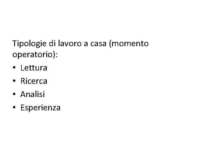 Tipologie di lavoro a casa (momento operatorio): • Lettura • Ricerca • Analisi •