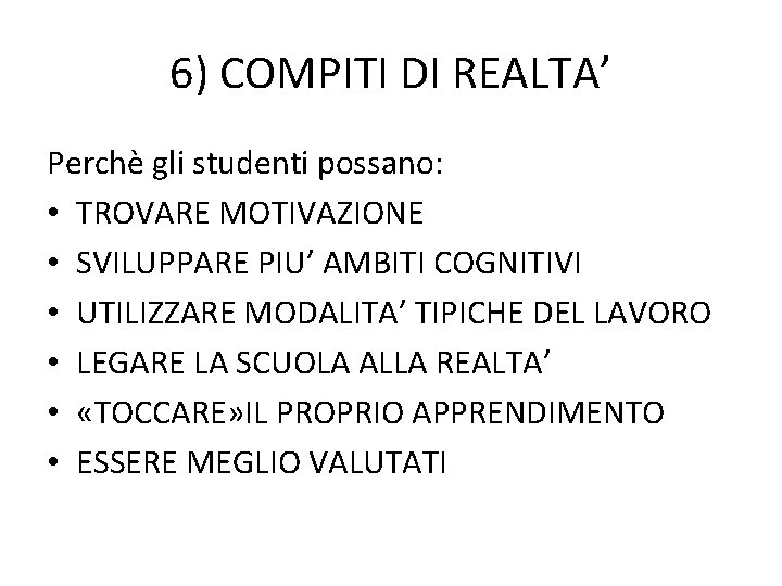 6) COMPITI DI REALTA’ Perchè gli studenti possano: • TROVARE MOTIVAZIONE • SVILUPPARE PIU’