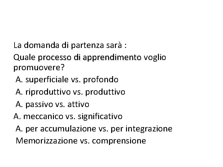 La domanda di partenza sarà : Quale processo di apprendimento voglio promuovere? A. superficiale