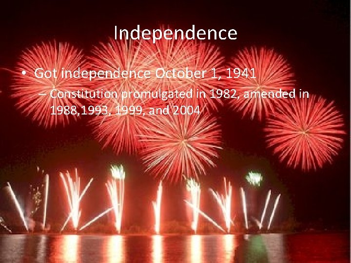 Independence • Got independence October 1, 1941 – Constitution promulgated in 1982, amended in