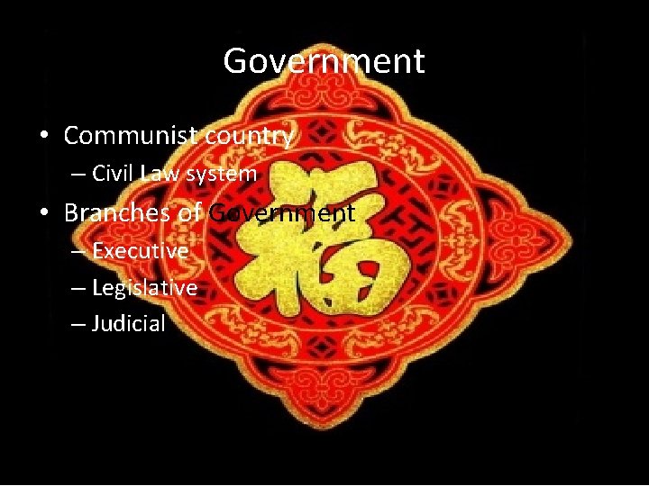 Government • Communist country – Civil Law system • Branches of Government – Executive
