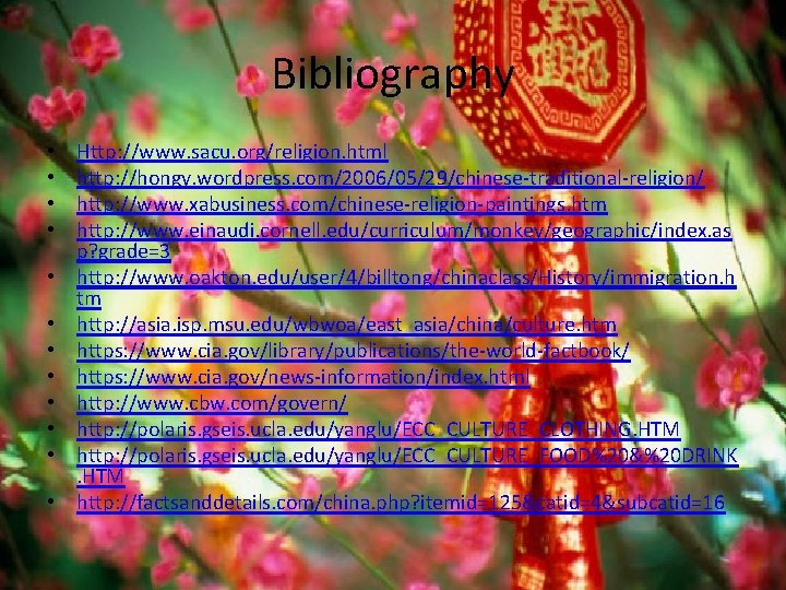 Bibliography • • • Http: //www. sacu. org/religion. html http: //hongy. wordpress. com/2006/05/29/chinese-traditional-religion/ http: