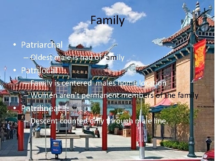 Family • Patriarchal – Oldest male is had of family • Patrilocal – Family
