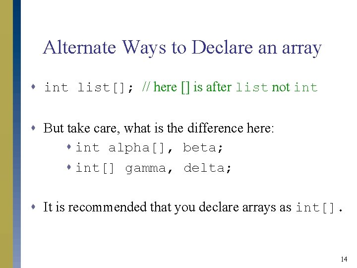 Alternate Ways to Declare an array s int list[]; // here [] is after