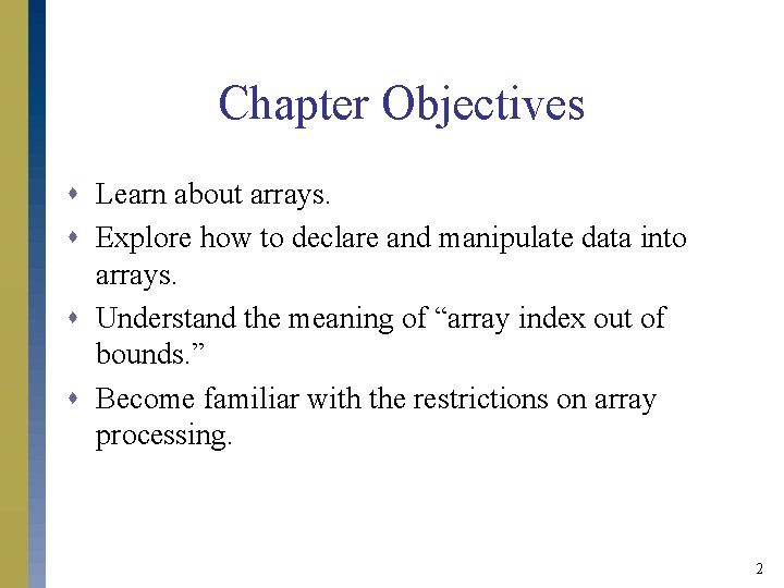 Chapter Objectives s Learn about arrays. s Explore how to declare and manipulate data Chapter Objectives s Learn about arrays. s Explore how to declare and manipulate data