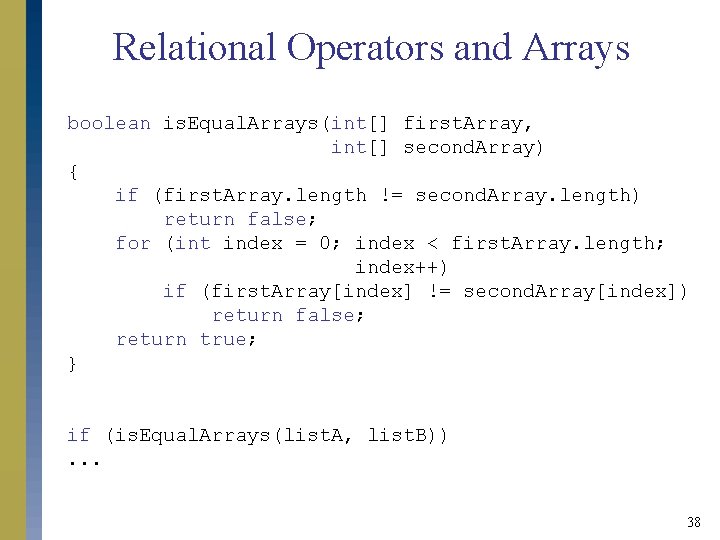 Relational Operators and Arrays boolean is. Equal. Arrays(int[] first. Array, int[] second. Array) {