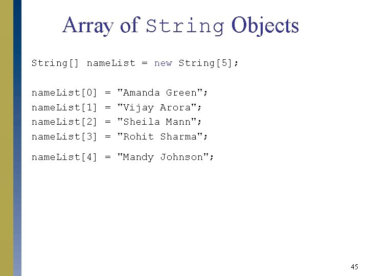 Array of String Objects String[] name. List = new String[5]; name. List[0] name. List[1]