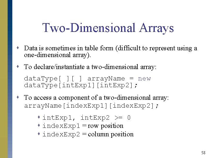 Two-Dimensional Arrays s Data is sometimes in table form (difficult to represent using a Two-Dimensional Arrays s Data is sometimes in table form (difficult to represent using a