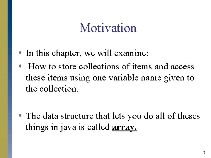 Motivation s In this chapter, we will examine: s How to store collections of Motivation s In this chapter, we will examine: s How to store collections of