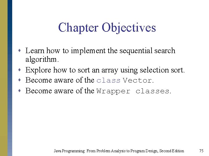 Chapter Objectives s Learn how to implement the sequential search algorithm. s Explore how Chapter Objectives s Learn how to implement the sequential search algorithm. s Explore how