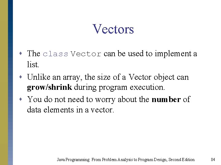 Vectors s The class Vector can be used to implement a list. s Unlike Vectors s The class Vector can be used to implement a list. s Unlike