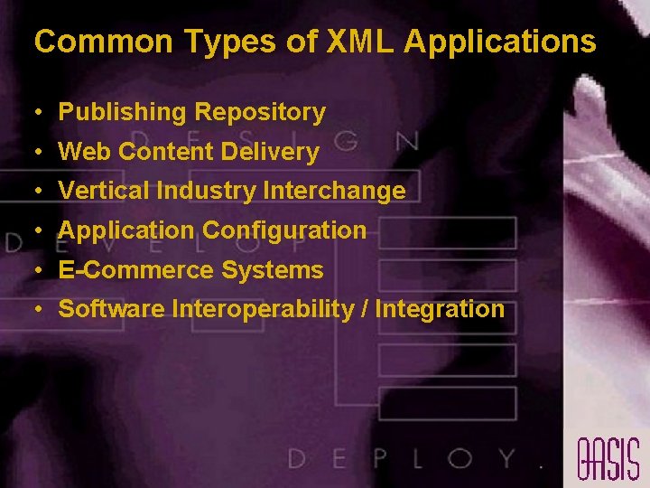 Common Types of XML Applications • Publishing Repository • Web Content Delivery • Vertical Common Types of XML Applications • Publishing Repository • Web Content Delivery • Vertical