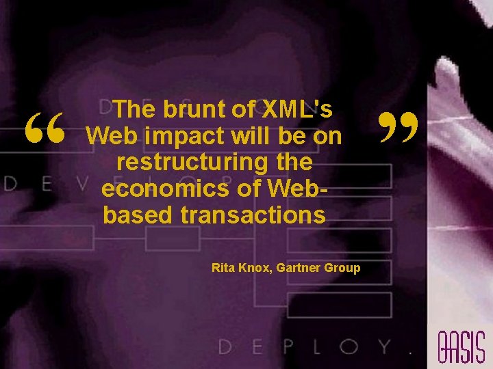 “ The brunt of XML's Web impact will be on restructuring the economics of “ The brunt of XML's Web impact will be on restructuring the economics of