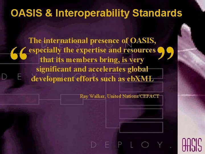 OASIS & Interoperability Standards The international presence of OASIS, especially the expertise and resources OASIS & Interoperability Standards The international presence of OASIS, especially the expertise and resources