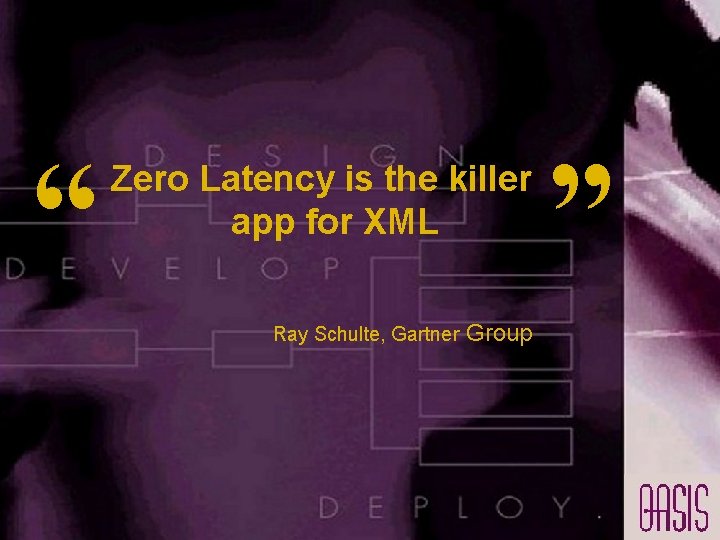 “ Zero Latency is the killer app for XML Ray Schulte, Gartner Group ” “ Zero Latency is the killer app for XML Ray Schulte, Gartner Group ”