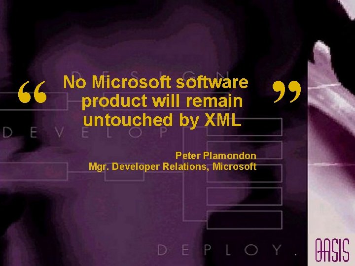 “ No Microsoftware product will remain untouched by XML Peter Plamondon Mgr. Developer Relations, “ No Microsoftware product will remain untouched by XML Peter Plamondon Mgr. Developer Relations,