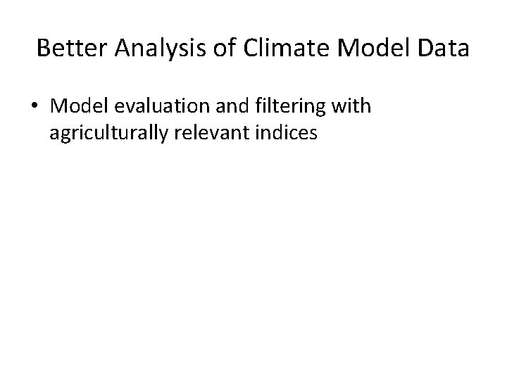 Better Analysis of Climate Model Data • Model evaluation and filtering with agriculturally relevant