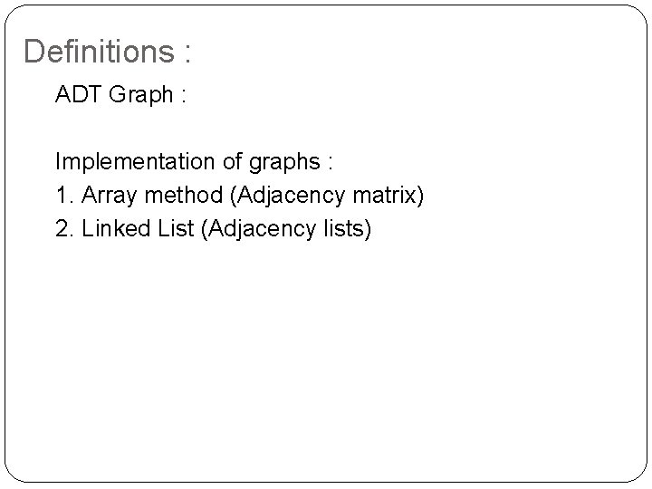 Definitions : ADT Graph : Implementation of graphs : 1. Array method (Adjacency matrix) Definitions : ADT Graph : Implementation of graphs : 1. Array method (Adjacency matrix)