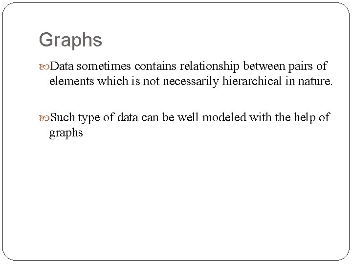 Graphs Data sometimes contains relationship between pairs of elements which is not necessarily hierarchical Graphs Data sometimes contains relationship between pairs of elements which is not necessarily hierarchical