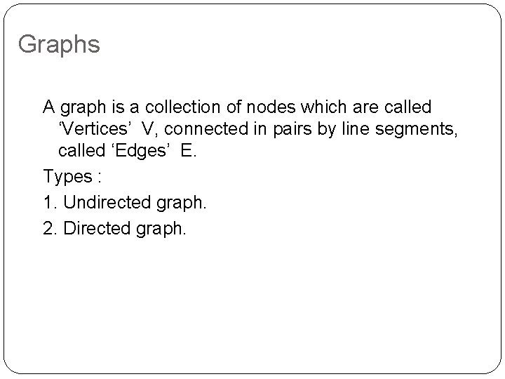 Graphs A graph is a collection of nodes which are called ‘Vertices’ V, connected Graphs A graph is a collection of nodes which are called ‘Vertices’ V, connected