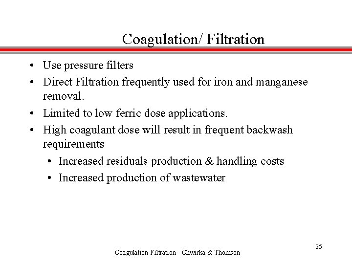 Coagulation/ Filtration • Use pressure filters • Direct Filtration frequently used for iron and