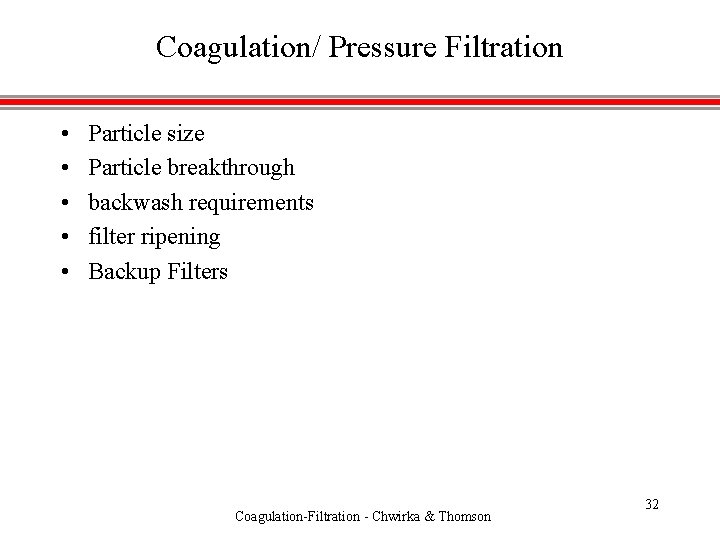 Coagulation/ Pressure Filtration • • • Particle size Particle breakthrough backwash requirements filter ripening