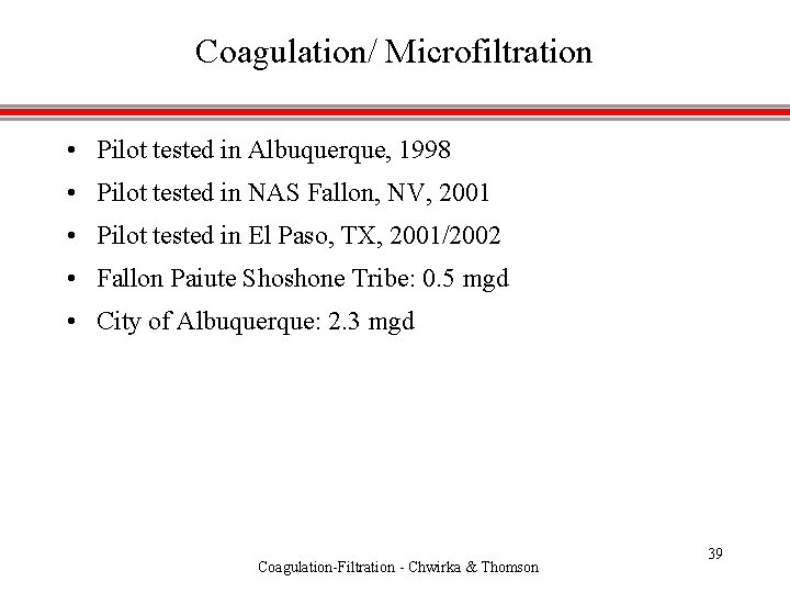 Coagulation/ Microfiltration • Pilot tested in Albuquerque, 1998 • Pilot tested in NAS Fallon,