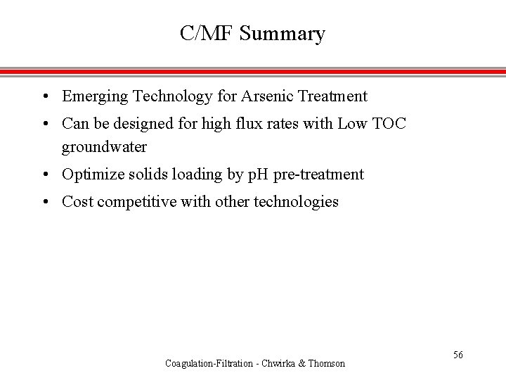 C/MF Summary • Emerging Technology for Arsenic Treatment • Can be designed for high