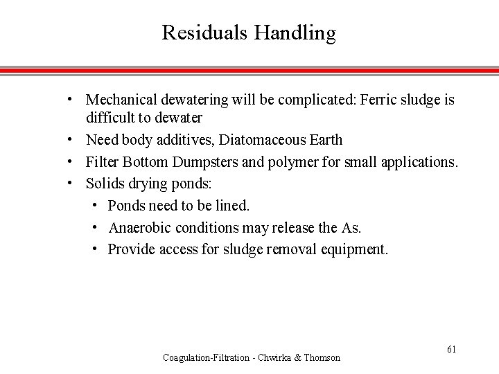 Residuals Handling • Mechanical dewatering will be complicated: Ferric sludge is difficult to dewater