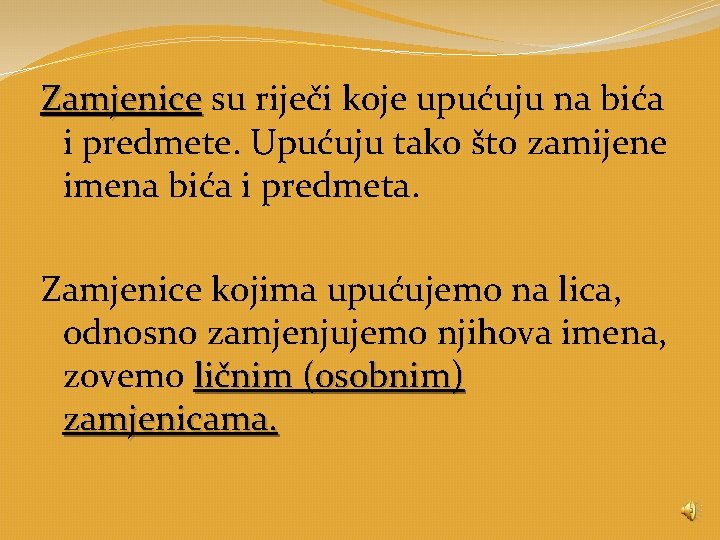 Zamjenice su riječi koje upućuju na bića i predmete. Upućuju tako što zamijene imena