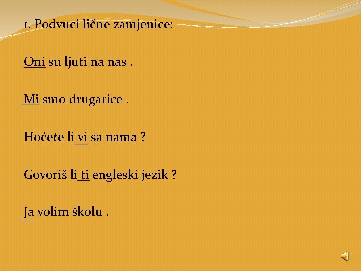 1. Podvuci lične zamjenice: Oni _____ su ljuti na nas. Mi ____ smo drugarice.