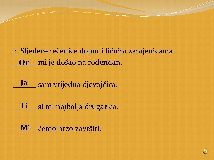 2. Sljedeće rečenice dopuni ličnim zamjenicama: ______ On mi je došao na rođendan. Ja