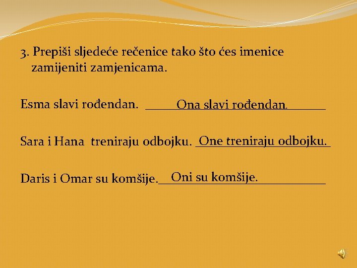 3. Prepiši sljedeće rečenice tako što ćes imenice zamijeniti zamjenicama. Esma slavi rođendan. ______________