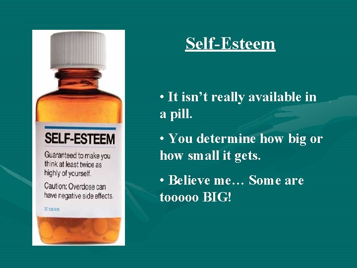 Self-Esteem • It isn’t really available in a pill. • You determine how big
