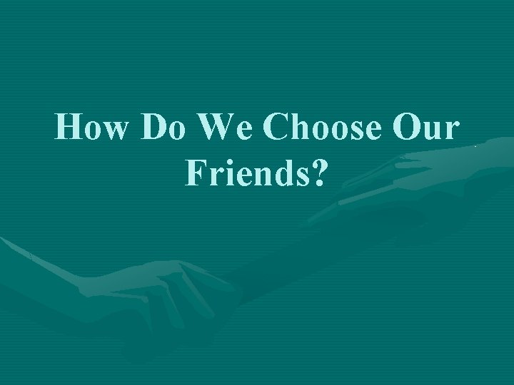How Do We Choose Our Friends? 