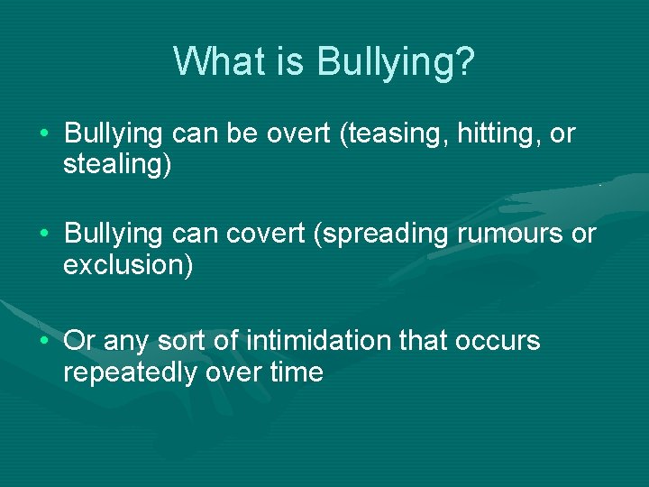 What is Bullying? • Bullying can be overt (teasing, hitting, or stealing) • Bullying