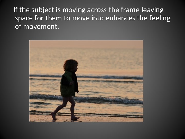 If the subject is moving across the frame leaving space for them to move