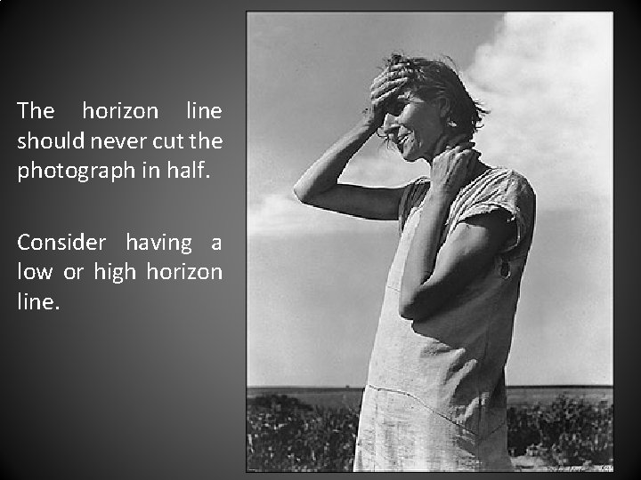 The horizon line should never cut the photograph in half. Consider having a low