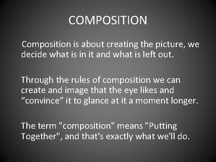 COMPOSITION Composition is about creating the picture, we decide what is in it and