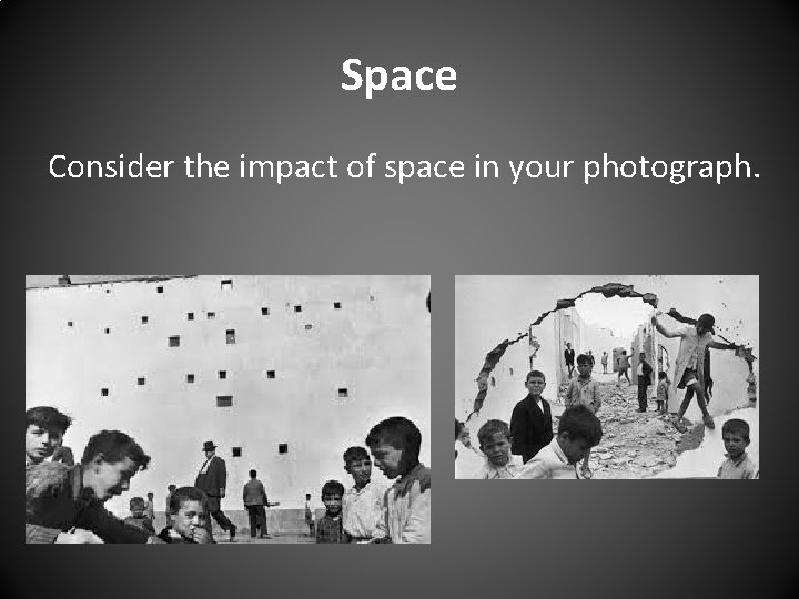 Space Consider the impact of space in your photograph. 