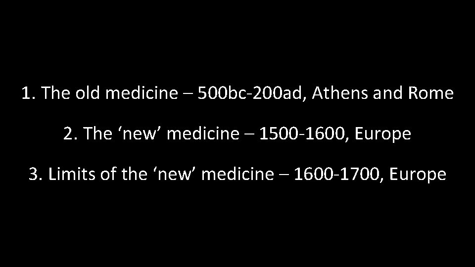 1. The old medicine – 500 bc-200 ad, Athens and Rome 2. The ‘new’