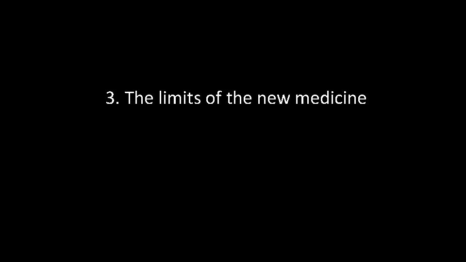 3. The limits of the new medicine 