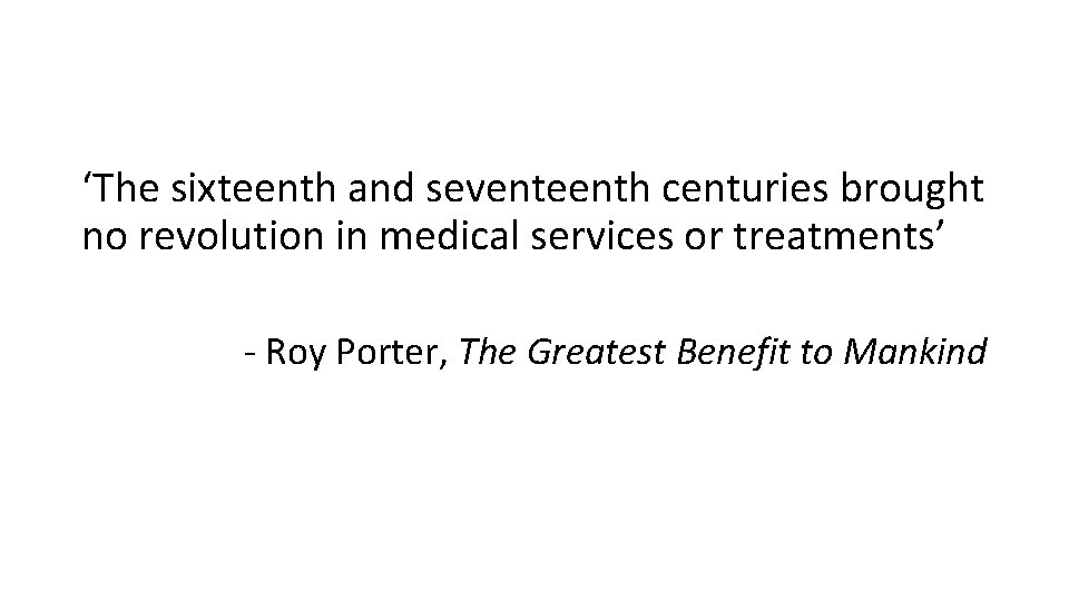 ‘The sixteenth and seventeenth centuries brought no revolution in medical services or treatments’ -