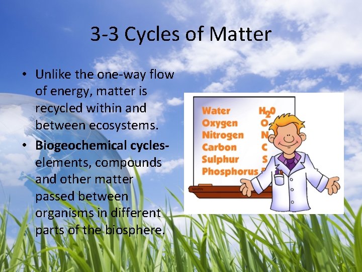 3 -3 Cycles of Matter • Unlike the one-way flow of energy, matter is