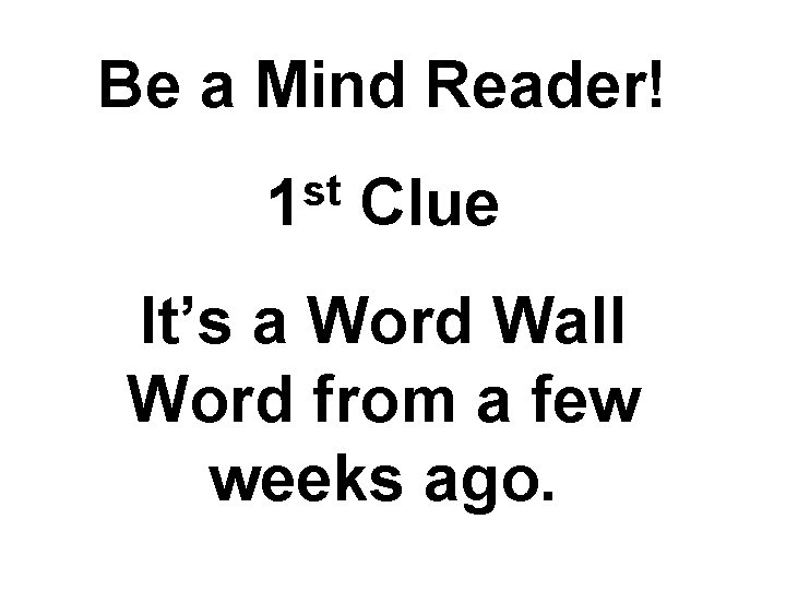 Be a Mind Reader! st 1 Clue It’s a Word Wall Word from a